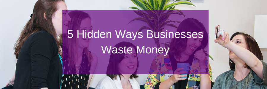 5 Hidden Ways Businesses Waste Money