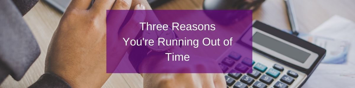 What To Do When You Feel Like You Re Running Out Of Time