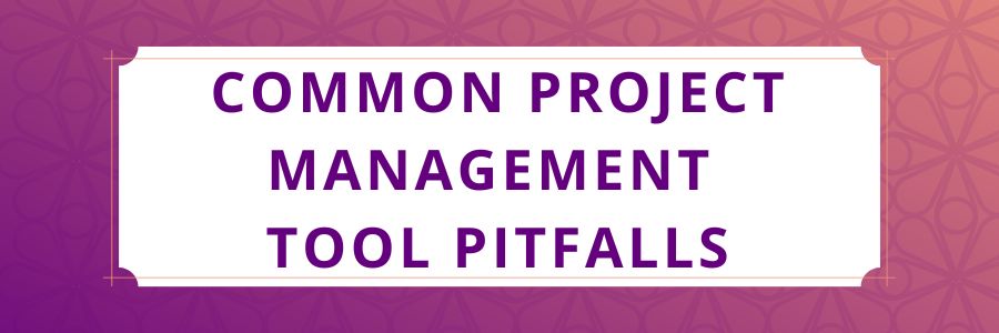 Common-Project-Management-Tool-Pitfalls