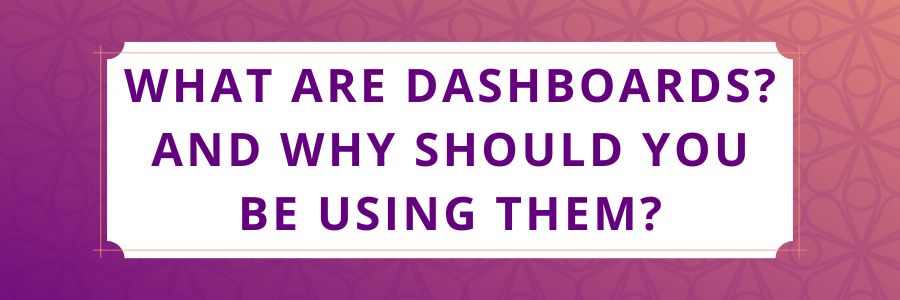 What-Are-Dashboards-And-Why-Should-You-Be-Using-Them