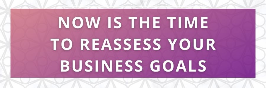 Now-is-the-time-to-reassess-your-business-goals.