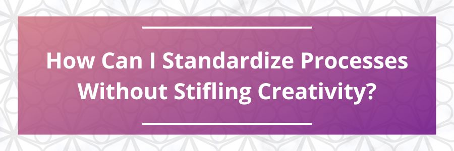 How-Can-I-Standardize-Processes-Without-Stifling-Creativity