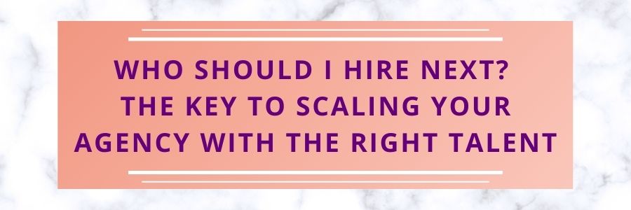 Who-Should-I-Hire-Next-The-Key-to-Scaling-Your-Agency-with-the-Right-Talent