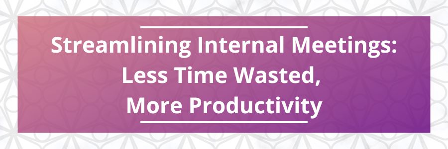 Streamlining-Internal-Meetings-Less-Time-Wasted-More-Productivity-1