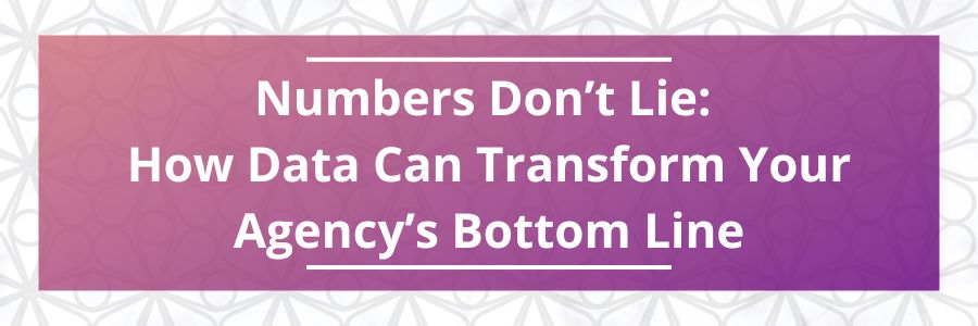 Numbers-Dont-Lie-How-Data-Can-Transform-Your-Agencys-Bottom-Line